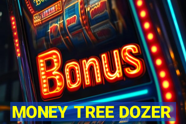MONEY TREE DOZER